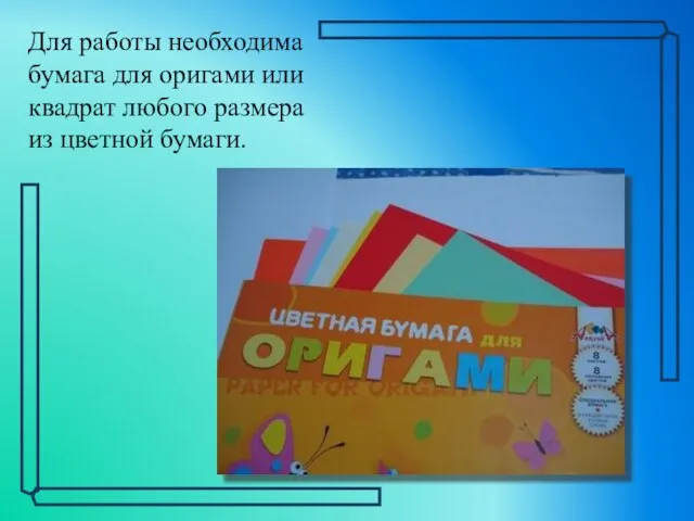 Для работы необходима бумага для оригами или квадрат любого размера из цветной бумаги.