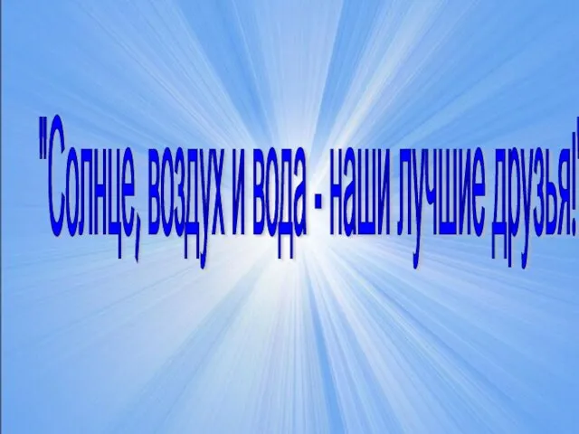 "Солнце, воздух и вода - наши лучшие друзья!"