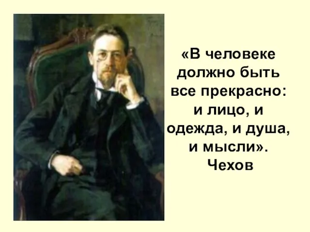 «В человеке должно быть все прекрасно: и лицо, и одежда, и душа, и мысли». Чехов