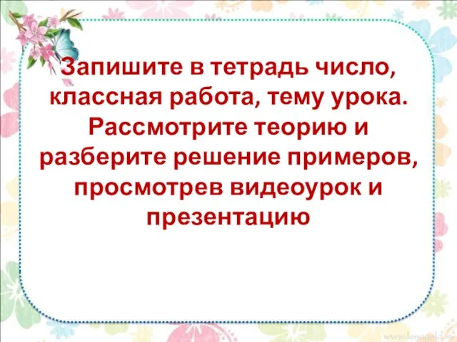 Запишите в тетрадь число, классная работа, тему урока. Рассмотрите теорию и