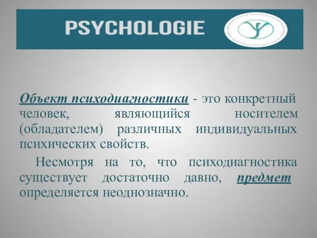 Объект психодиагностики - это конкретный человек, являющийся носителем (обладателем) различных индивидуальных