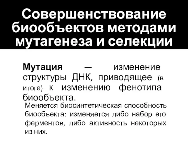 Совершенствование биообъектов методами мутагенеза и селекции Мутация — изменение структуры ДНК,