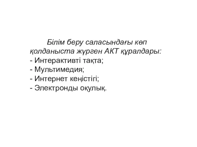 Білім беру саласындағы көп қолданыста жүрген АКТ құралдары: - Интерактивті тақта;