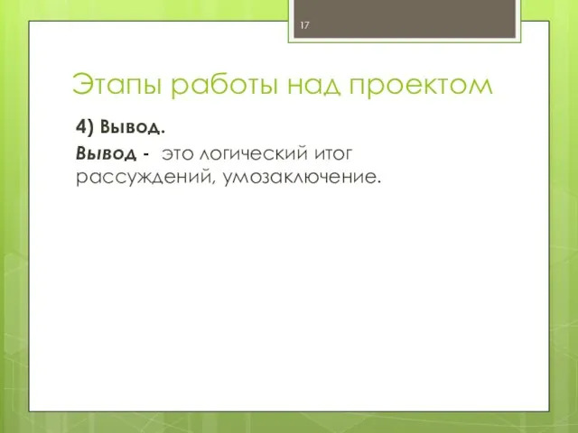 Этапы работы над проектом 4) Вывод. Вывод - это логический итог рассуждений, умозаключение.