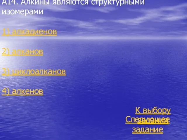 А14. Алкины являются структурными изомерами 1) алкадиенов 2) алканов 3) циклоалканов