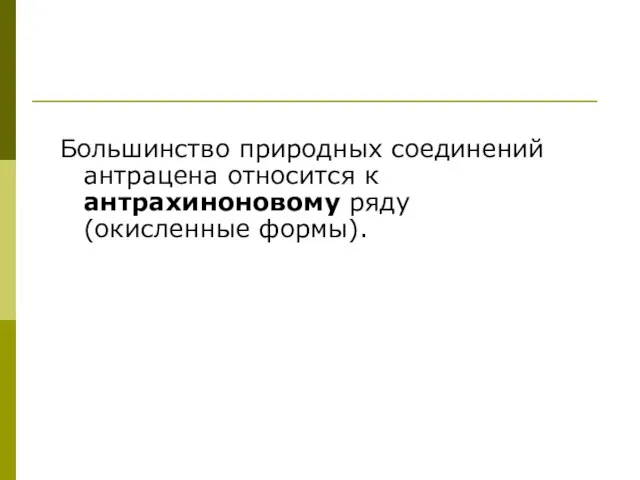 Большинство природных соединений антрацена относится к антрахиноновому ряду (окисленные формы).