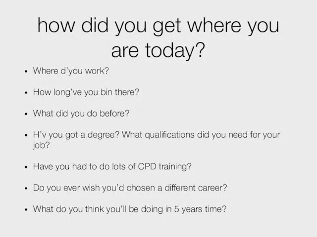 how did you get where you are today? Where d’you work?