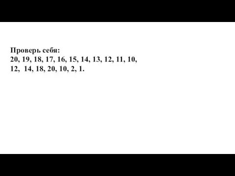 Проверь себя: 20, 19, 18, 17, 16, 15, 14, 13, 12,