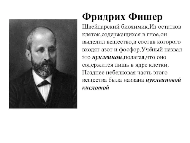 Фридрих Фишер Швейцарский биохимик.Из остатков клеток,содержащихся в гное,он выделил вещество,в состав