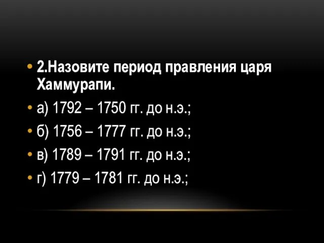 2.Назовите период правления царя Хаммурапи. а) 1792 – 1750 гг. до