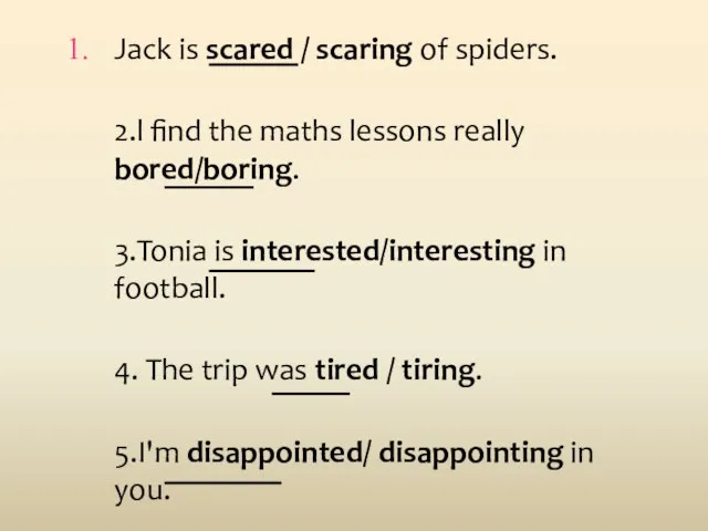 Jack is scared / scaring of spiders. 2.l find the maths