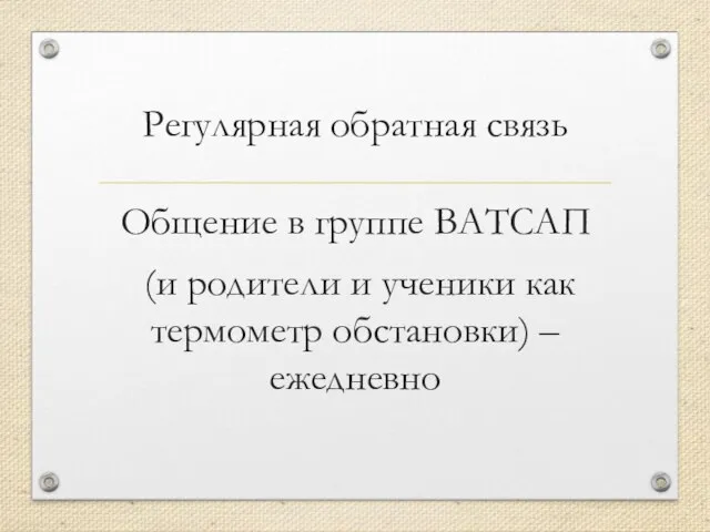 Регулярная обратная связь Общение в группе ВАТСАП (и родители и ученики как термометр обстановки) – ежедневно