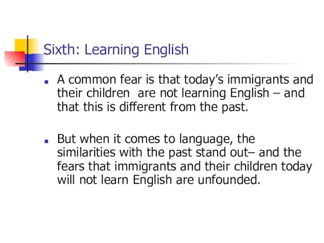 Sixth: Learning English A common fear is that today’s immigrants and