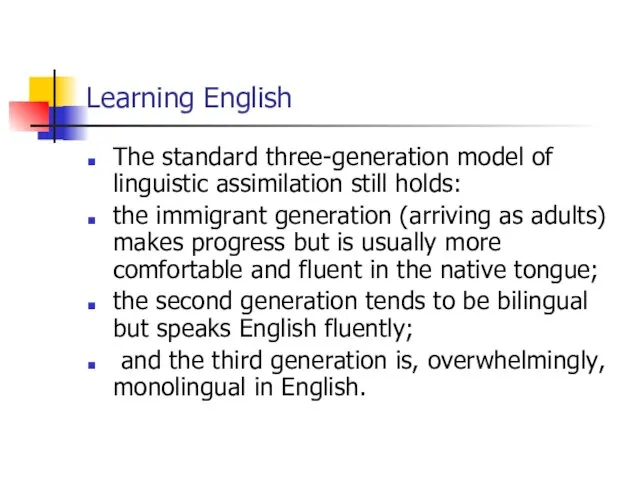 Learning English The standard three-generation model of linguistic assimilation still holds: