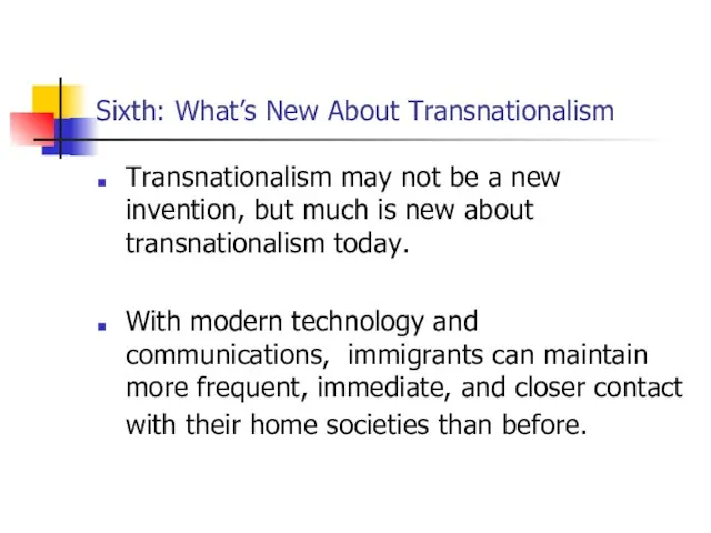 Sixth: What’s New About Transnationalism Transnationalism may not be a new