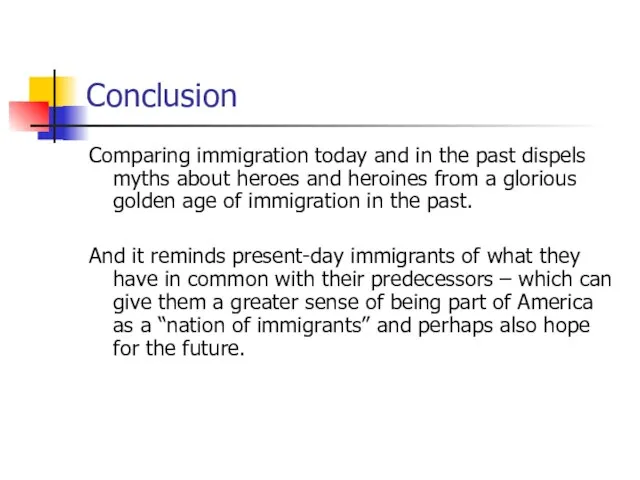 Conclusion Comparing immigration today and in the past dispels myths about