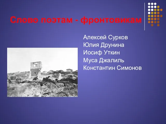 Слово поэтам - фронтовикам Алексей Сурков Юлия Друнина Иосиф Уткин Муса Джалиль Константин Симонов