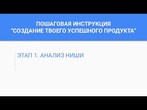 ПОШАГОВАЯ ИНСТРУКЦИЯ “СОЗДАНИЕ ТВОЕГО УСПЕШНОГО ПРОДУКТА” ЭТАП 1. АНАЛИЗ НИШИ