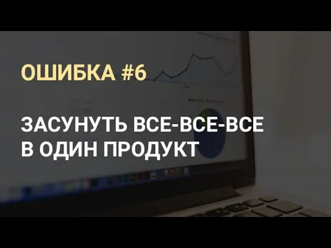 ОШИБКА #6 ЗАСУНУТЬ ВСЕ-ВСЕ-ВСЕ В ОДИН ПРОДУКТ