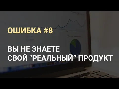 ОШИБКА #8 ВЫ НЕ ЗНАЕТЕ СВОЙ “РЕАЛЬНЫЙ” ПРОДУКТ