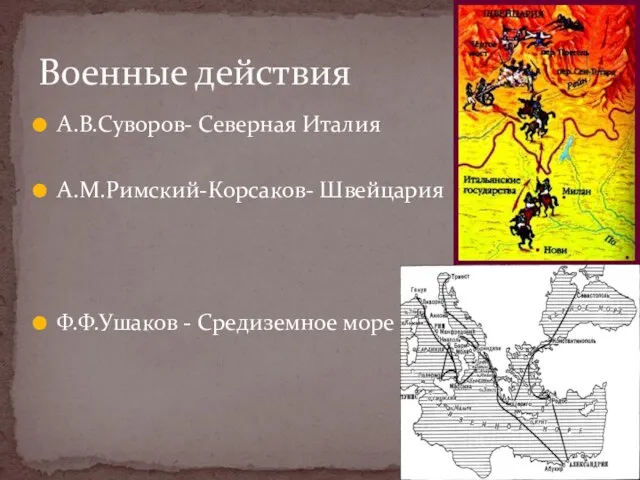 А.В.Суворов- Северная Италия А.М.Римский-Корсаков- Швейцария Ф.Ф.Ушаков - Средиземное море Военные действия