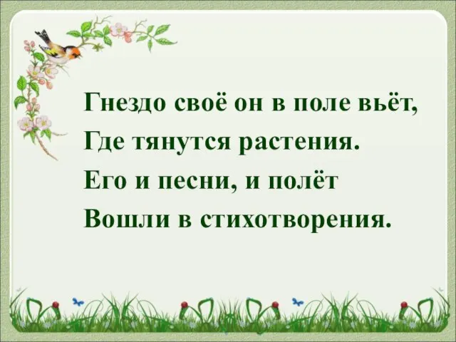 Гнездо своё он в поле вьёт, Где тянутся растения. Его и