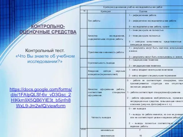 Контрольный тест. «Что Вы знаете об учебном исследовании?» https://docs.google.com/forms/d/e/1FAIpQLSf-6v_vD3Gsc_2HIKkm9X5QB6YIE3t_b5jnfn8WxL9-Jm2wIQ/viewform КОНТРОЛЬНО-ОЦЕНОЧНЫЕ СРЕДСТВА