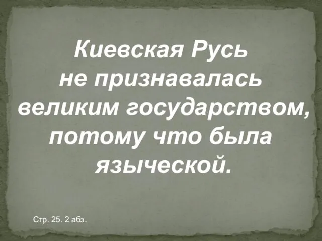 Киевская Русь не признавалась великим государством, потому что была языческой. Стр. 25. 2 абз.