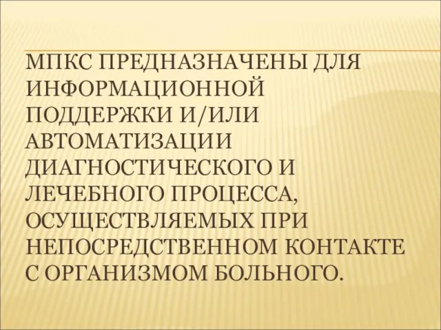 МПКС ПРЕДНАЗНАЧЕНЫ ДЛЯ ИНФОРМАЦИОННОЙ ПОДДЕРЖКИ И/ИЛИ АВТОМАТИЗАЦИИ ДИАГНОСТИЧЕСКОГО И ЛЕЧЕБНОГО ПРОЦЕССА,