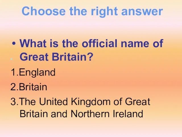 What is the official name of Great Britain? 1.England 2.Britain 3.The