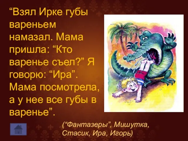 “Взял Ирке губы вареньем намазал. Мама пришла: “Кто варенье съел?” Я