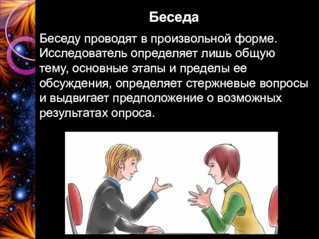 Беседа Беседу проводят в произвольной форме. Исследователь определяет лишь общую тему,