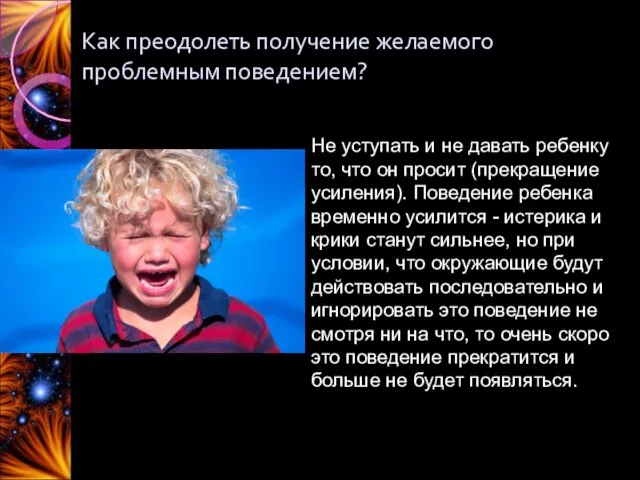 Как преодолеть получение желаемого проблемным поведением? Не уступать и не давать