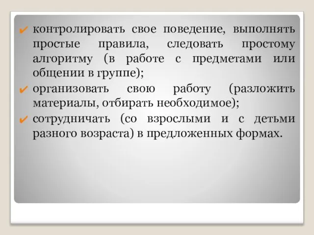 контролировать свое поведение, выполнять простые правила, следовать простому алгоритму (в работе