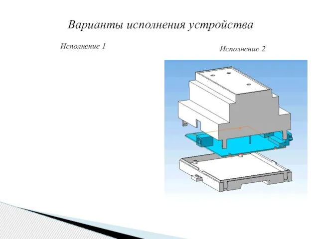 Варианты исполнения устройства Исполнение 1 Исполнение 2