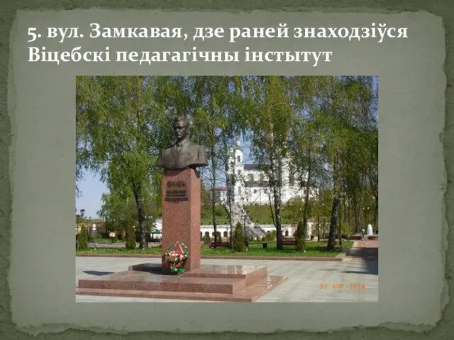 5. вул. Замкавая, дзе раней знаходзіўся Віцебскі педагагічны інстытут