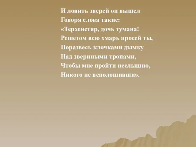 И ловить зверей он вышел Говоря слова такие: «Терхенетяр, дочь тумана!