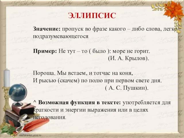 ЭЛЛИПСИС Значение: пропуск во фразе какого – либо слова, легко подразумевающегося