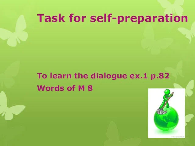 Task for self-preparation To learn the dialogue ex.1 p.82 Words of M 8