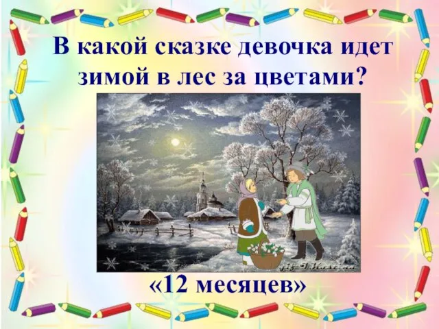 В какой сказке девочка идет зимой в лес за цветами? «12 месяцев»