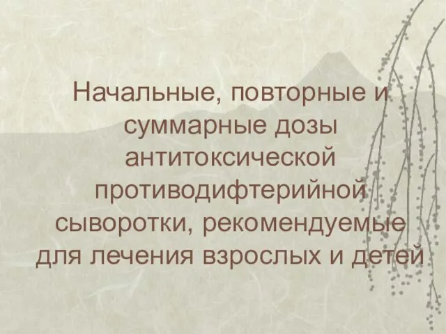 Начальные, повторные и суммарные дозы антитоксической противодифтерийной сыворотки, рекомендуемые для лечения взрослых и детей