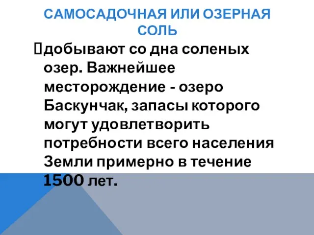 САМОСАДОЧНАЯ ИЛИ ОЗЕРНАЯ СОЛЬ добывают со дна соленых озер. Важнейшее месторождение