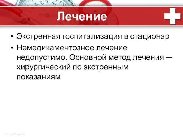 Лечение Экстренная госпитализация в стационар Немедикаментозное лечение недопустимо. Основной метод лечения — хирургический по экстренным показаниям