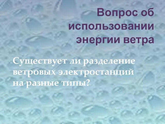 Вопрос об использовании энергии ветра Существует ли разделение ветровых электростанций на разные типы?