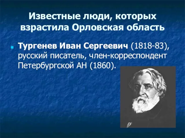 Известные люди, которых взрастила Орловская область Тургенев Иван Сергеевич (1818-83), русский писатель, член-корреспондент Петербургской АН (1860).