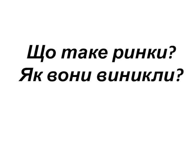 Що таке ринки? Як вони виникли?