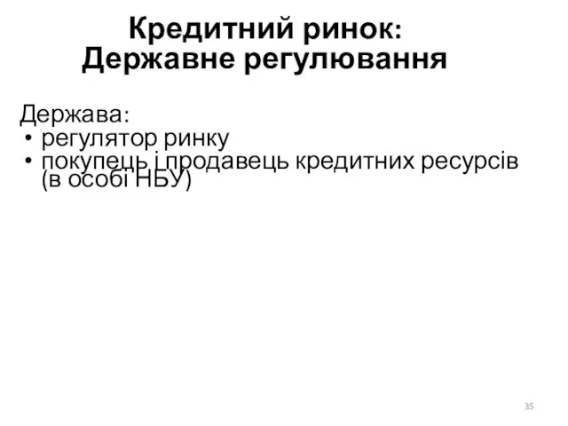 Кредитний ринок: Державне регулювання Держава: регулятор ринку покупець і продавець кредитних ресурсів (в особі НБУ)