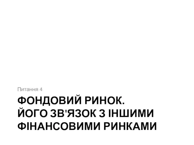 ФОНДОВИЙ РИНОК. ЙОГО ЗВ'ЯЗОК З ІНШИМИ ФІНАНСОВИМИ РИНКАМИ Питання 4