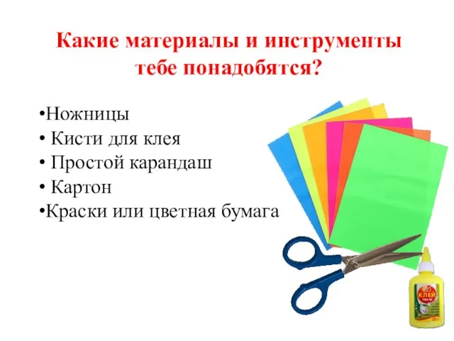 Какие материалы и инструменты тебе понадобятся? Ножницы Кисти для клея Простой