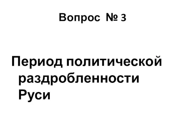 Вопрос № 3 Период политической раздробленности Руси